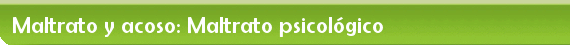 Maltrato y acoso: Maltrato psicol&oacute;gico